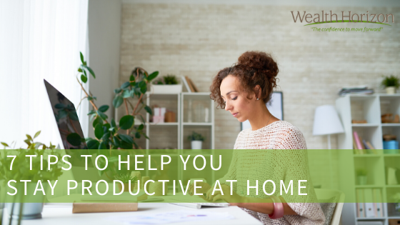 7 Tips to Help You Stay Productive at Home