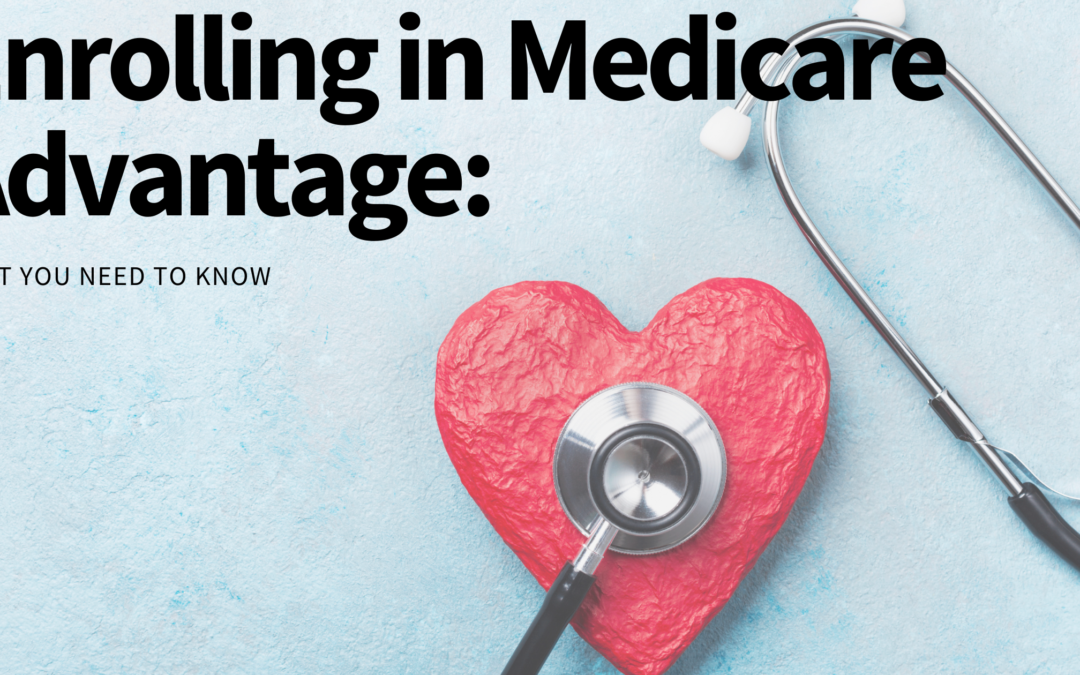 Enrolling in Medicare Advantage: What You Need to Know