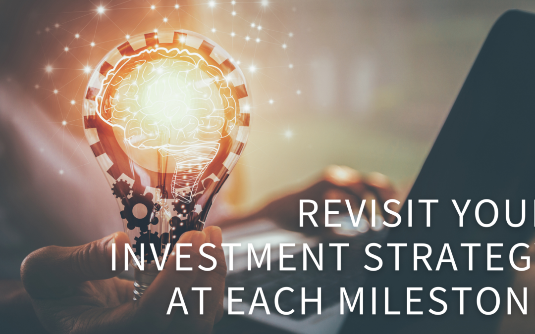 Revisit Your Investment Strategy at Each Milestone